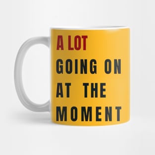 A Lot Going On At The Moment Mug